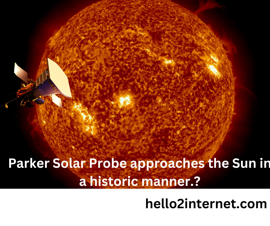 Parker Solar Probe approaches the Sun in a historic manner.?